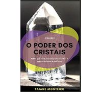 O Poder dos Cristais: Tudo que você precisa para escolher e usar os cristais a seu favor: 1