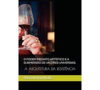 O PODER IMEDIATO ARTÍSTICO E A SUBMERSÃO DE VALORES UNIVERSAIS.: A ARQUITETURA DA RESISTÊNCIA