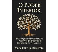O Poder Interior: Desbloquear o Potencial do Positivo - Propósito do Dinheiro e da Felicidade: 3 (Maria Barbosa)