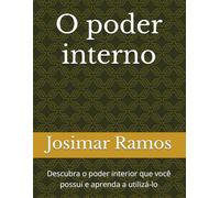 O poder interno: Descubra o poder interior que você possui e aprenda a utilizá-lo