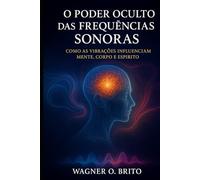 O Poder Oculto das Frequências Sonoras: Como as vibrações influenciam mente, corpo e espírito