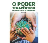 O Poder Terapêutico do Cultivo de Suculentas: O Protocolo EaíDig para cultivar plantas e curar a ansiedade
