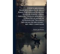 O poeta melodino; Francisco Manuel de Melo. Rimas Portuguesas (sonetos, Ã(c)glogas, poesias vàrias, farsa do "Fidalgo Aprendiz") e Orações ... Musas do Melodino", rev. pref. e anotadas