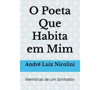 O Poeta Que Habita em Mim: Memórias de um Sonhador