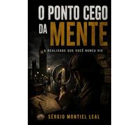 O PONTO CEGO DA MENTE: A REALIDADE QUE VOCÊ NUNCA VIU