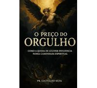 O Preço do Orgulho: Como a Queda de Lúcifer Influencia Nossa Caminhada Espiritual