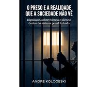 O Preso e a Realidade que a Sociedade Não Vê: Dignidade, sobrevivência e silêncio dentro do sistema penal fechado (Série 23ª)