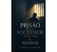 O Preso e a Realidade que a Sociedade Não Vê: Dignidade, sobrevivência e silêncio dentro do sistema penal fechado (Série 23ª)