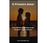 O Primeiro Amor: Uma história que começa antes de nascer e nunca termina (Histórias de Amor que Deixam Marca)
