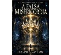 O Primeiro Arquiteto de Eterra: A Falsa Misericórdia (O Ciclo Eterra)