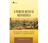 O primeiro motor da independência: um patriarca mineiro entre a memória e o esquecimento