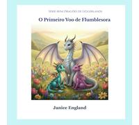 O Primeiro Voo de Flumblesora (Mini Dragons of the Ledgerlands)
