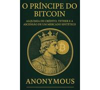 O Príncipe do Bitcoin: Alquimia de Crédito, Tether e a Ascensão de um Mercado Sintético