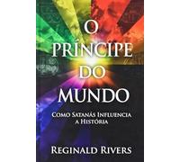O Príncipe do Mundo: Como Satanás Influencia a História