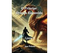 O Príncipe Dragão Esquecido: Uma aventura épica de fantasia de esperança, legado e batalhas finais