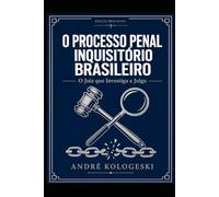 O Processo Penal Inquisitório Brasileiro: O Juiz que Investiga e Julga