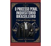 O Processo Penal Inquisitório Brasileiro: O Juiz que Investiga e Julga (Arquivos da Verdade)