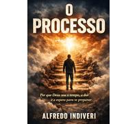 O PROCESSO: Por que Deus usa o tempo, a dor e a espera para te preparar (TRANSFORMAÇÃO ESPIRITUAL)