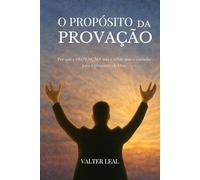 O PROPÓSITO DA PROVAÇÃO: Por que a PROVAÇÃO não é o fim, mas o caminho para o propósito de Deus