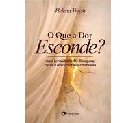 O Que A Dor Esconde? Uma Jornada De 40 Dias Para Curar E Discernir Seu Chamado