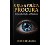 O Que a Polícia Procura: Como Investigações Identificam, Monitoram e Constroem um Caso Contra Você (Direito penal comentado)