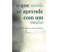 O que ainda se aprende com um Mestre: Tributo a António Caetano
