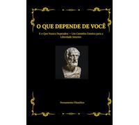 O que depende de você: E o Que Nunca Dependeu - Um Caminho Estoico para a Liberdade Interior.