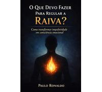O Que Devo Fazer Para Regular a Raiva?: Como transformar impulsividade em consciência emocional (Psicologia)