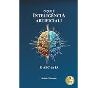 O QUE É INTELIGENCIA ARTIFICIAL?: O ABC DA IA: Guia prático para iniciantes (O MUNDO DA INTELIGÊNCIA ARTIFICIAL)