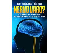 O que é o nervo vago?: Como o fazer funcionar para si!!