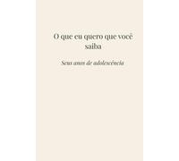 O que eu quero que você saiba: Seus anos de adolescência