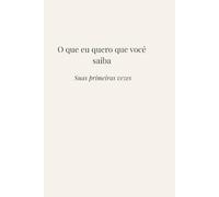 O que eu quero que você saiba: Suas primeiras vezes