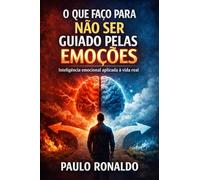 O que faço para não ser guiado pelas emoções: Inteligência emocional aplicada à vida real (Psicologia)