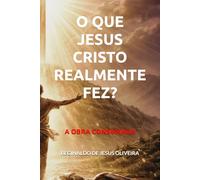 O QUE JESUS CRISTO REALMENTE FEZ?: A OBRA CONSUMADA