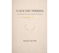 O Que Não Termina: O que começa certo nem sempre termina inteiro.