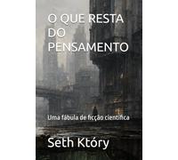 O QUE RESTA DO PENSAMENTO: Uma fábula de ficção científica