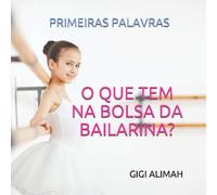 O QUE TEM NA BOLSA DA BAILARINA: PRIMEIRAS PALAVRAS (BALLET BOOKS)