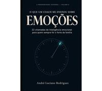 O que um Coach me ensinou sobre Emoções: 22 chamadas de inteligência emocional para quem sempre foi o forte da família