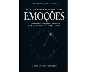 O que um Coach me ensinou sobre Emoções: 22 chamadas de inteligência emocional para quem sempre foi o forte da família