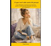 O que você sabe antes de pensar: Como distinguir a intuição da sua narrativa interior e tomar decisões alinhadas com quem você realmente é