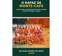 O Rapaz de Monte-Café: Uma Jornada no Futebol de São Tomé e Principe ao Brasil, Portugal e Londres