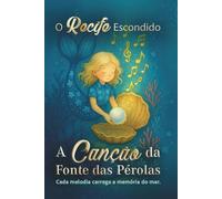 O Recife Escondido - Volume 2: A Canção da Fonte das Pérolas: Cada melodia carrega a memória do mar. Uma aventura mágica para leitores dos 6 aos 10 anos.