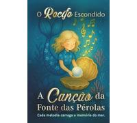 O Recife Escondido - Volume 2: A Canção da Fonte das Pérolas: Cada melodia carrega a memória do mar. Uma aventura mágica para leitores dos 6 aos 10 anos.