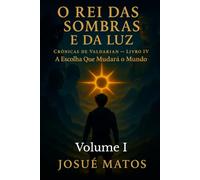 O REI DAS SOMBRAS E DA LUZ (Volume I): A Escolha Que Mudará o Mundo (Crônicas de Valdarian)