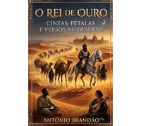 O REI DE OURO: Cinzas, Pétalas e Versos no Deserto (Romances Histórico - Mundo)