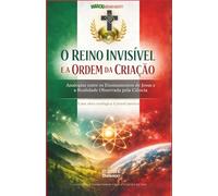 O REINO INVISÍVEL E A ORDEM DA CRIAÇÃO - Analogias entre os Ensinamentos de Jesus e a Realidade Observada pela Ciência: Livro 194 de 10.000 Uma obra teológica cristocêntrica para cristãos e teólogos