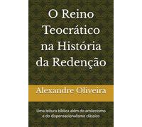 O Reino Teocrático na História da Redenção: Uma leitura bíblica além do amilenismo e do dispensacionalismo clássico (O Caminho do Reino)