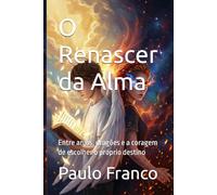 O Renascer da Alma: Entre anjos, dragões e a coragem de escolher o próprio destino (Poesias & Autoajuda)