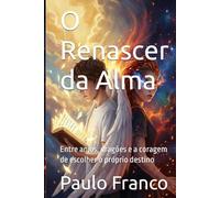 O Renascer da Alma: Entre anjos, dragões e a coragem de escolher o próprio destino (Poesias & Autoajuda)