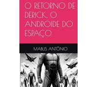 O RETORNO DE DERICK, O ANDROIDE DO ESPAÇO